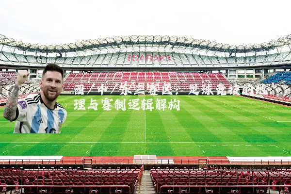 西/中/东三赛区：足球竞技的地理与赛制逻辑解构