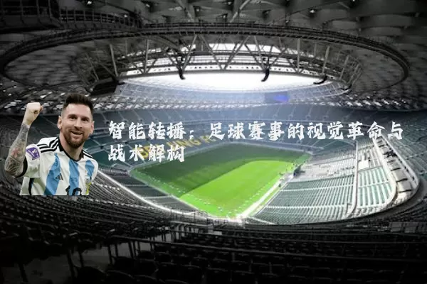 智能转播:足球赛事的视觉革命与战术解构